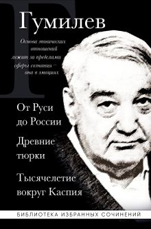 Лев Гумилев. От Руси до России. Древние тюрки. Тысячелетие вокруг Каспия