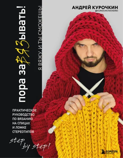 Обложка Пора заВЯЗывать! Практическое руководство по вязанию на спицах и ломке стереотипов Андрей Курочкин