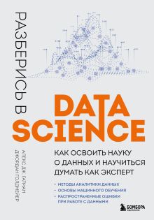 Обложка Разберись в Data Science. Как освоить науку о данных и научиться думать как эксперт Алекс Дж. Гатман, Джордан Голдмейер