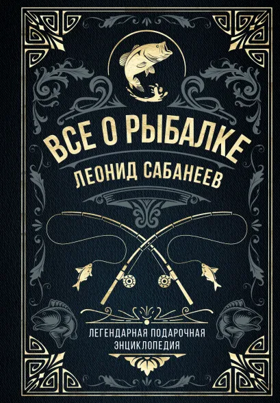 Обложка Все о рыбалке. Легендарная подарочная энциклопедия Сабанеева (подарочное издание с тиснением фольгой и цветным обрезом) Леонид Сабанеев