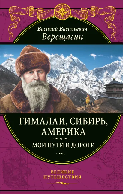 Обложка Гималаи, Сибирь, Америка: Мои пути и дороги. Очерки, наброски, воспоминания (обновленное издание) Василий Верещагин