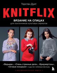 Обложка KNITFLIX. Вязание на спицах для поклонников культовых сериалов Торстен Дуит