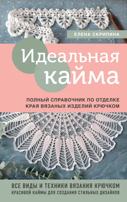 Обложка Идеальная кайма. Полный справочник по отделке края вязаных изделий крючком Елена Скрипина