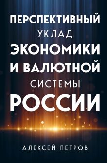Обложка Перспективный уклад экономики и валютной системы России Алексей Петров