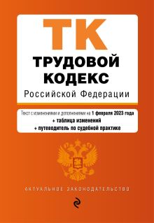 Трудовой кодекс РФ. В ред. на 01.02.23 с табл. изм. и укз.суд. практик / ТК РФ