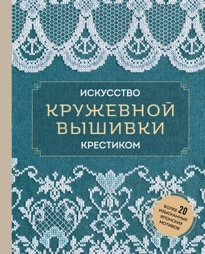 Обложка Искусство кружевной вышивки крестиком. Более 20 изысканных японских мотивов 