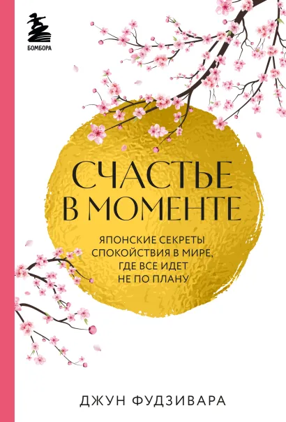 Обложка Счастье в моменте. Японские секреты спокойствия в мире, где все идет не по плану Джун Фудзивара