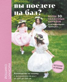 Вы поедете на бал? Более 30 сказочных нарядов для маленьких принцесс (+ 4 полноразмерные выкройки)
