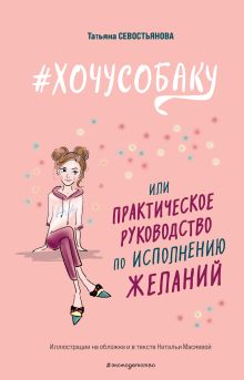 Обложка #ХОЧУСОБАКУ, или Практическое руководство по исполнению желаний Татьяна Севостьянова