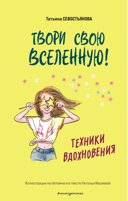 Обложка Твори свою вселенную! Техники вдохновения Татьяна Севостьянова