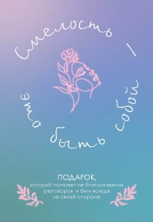 Смелость - это быть собой. Подарок, который поможет не бояться важных разговоров и быть всегда на своей стороне. Комплект из 3-х книг