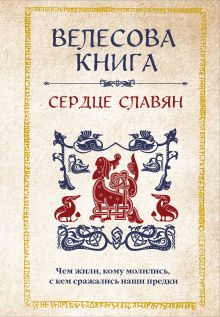 Обложка Велесова книга: сердце славян. Чем жили, кому молились, с кем сражались наши предки 