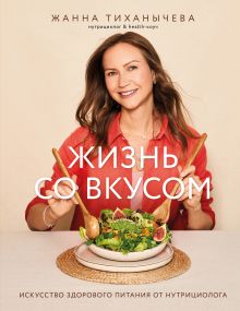 Обложка Жизнь со вкусом. Искусство здорового питания от нутрициолога Жанна Тиханычева