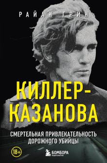 Обложка Киллер-Казанова. Смертельная привлекательность дорожного убийцы Райан Грин