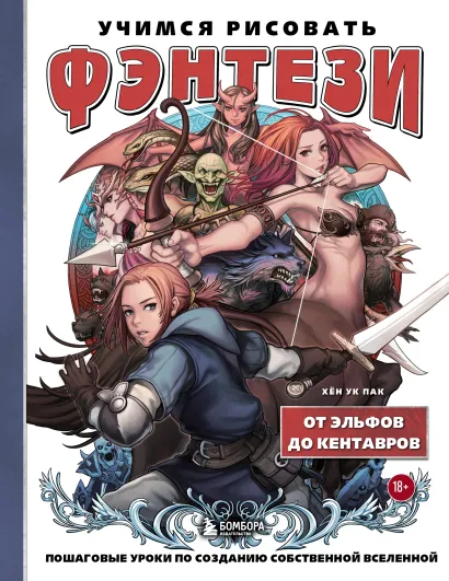 Обложка Учимся рисовать фэнтези. От эльфов до кентавров. Пошаговые уроки по созданию собственной вселенной Хён Ук Пак