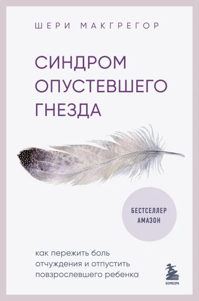 Обложка Синдром опустевшего гнезда. Как пережить боль отчуждения и отпустить повзрослевшего ребенка Шери Макгрегор