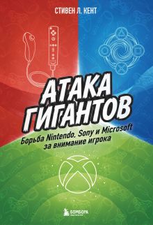 Обложка Атака гигантов: Борьба Nintendo, Sony и Microsoft за внимание игрока