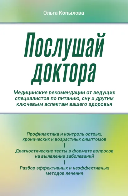 Обложка Послушай доктора. Медицинские рекомендации от ведущих специалистов по питанию, сну и другим ключевым аспектам вашего здоровья Ольга Копылова