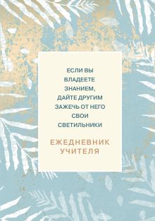 Обложка Ежедневник учителя. Если вы владеете знанием, дайте другим зажечь от него свои светильники (А5, 96 л., твердая обложка) 