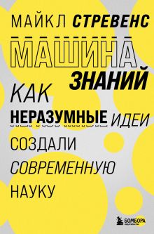 Обложка Машина знаний: как неразумные идеи создали современную науку Майкл Стревенс