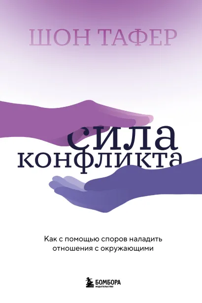 Обложка Сила конфликта. Как с помощью споров наладить отношения с окружающими Шон Тафер