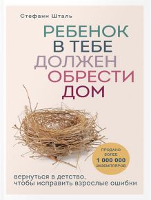 Обложка Комплект из 2-х книг: Ребенок в тебе должен обрести дом. Вернуться в детство, чтобы исправить взрослые ошибки + Люблю и понимаю. Как растить детей счастливыми (и не сойти с ума от беспокойства) 