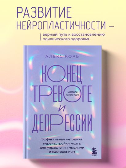 Конец тревоге и депрессии. Эффективная методика перенастройки мозга для управления мыслями и настроением