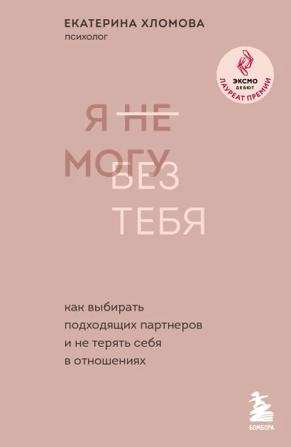 Обложка Я не могу без тебя. Как выбирать подходящих партнеров и не терять себя в отношениях Екатерина Хломова
