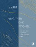 Мыслить как японец. Как японская культура учит слышать себя