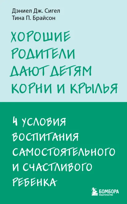 Обложка Хорошие родители дают детям корни и крылья. 4 условия воспитания самостоятельного и счастливого ребенка Тина П Брайсон, Дэниел Дж Сигел