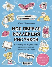 Обложка Моя первая коллекция рисунков. Как побороть внутреннего критика и быстро научиться рисовать Александра Миткалова