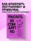 Мыслить нестандартно. Практичная книга о том, как маленькие изменения в привычках приводят к большим прорывам и открытиям