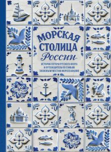 Морская столица России. История петербургского флота и путеводитель по самым знаковым местам мореплавания