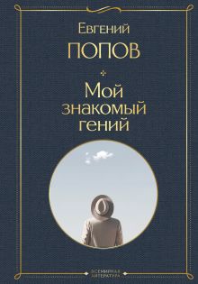 Обложка Мой знакомый гений. Беседы с культовыми личностями нашего времени Евгений Попов