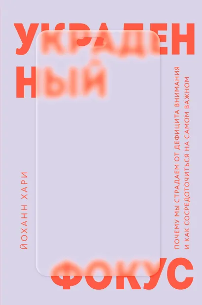 Обложка Украденный фокус. Почему мы страдаем от дефицита внимания и как сосредоточиться на самом важном Йоханн Хари