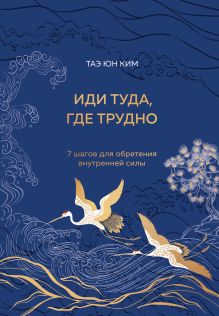 Обложка Иди туда, где трудно. 7 шагов для обретения внутренней силы (подарочное оформление: цветной обрез, цветной блок, тиснение фольгой на обложке, лента ляссе) Таэ Юн Ким