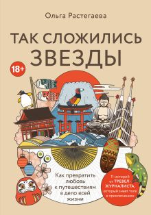 Так сложились звезды. Как превратить любовь к путешествиям в дело всей жизни. 11 невыдуманных историй от тревел-журналиста, который знает толк в приключениях