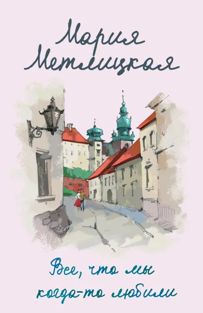 Обложка Все, что мы когда-то любили Мария Метлицкая