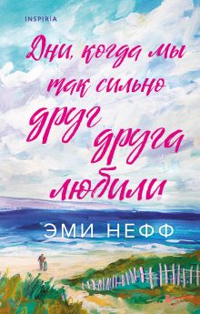 Обложка Дни, когда мы так сильно друг друга любили Эми Нефф