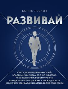 Обложка Развивай. Книга для предпринимателей, владельцев бизнеса, топ-менеджеров, руководителей любого уровня, менеджеров по продажам, а также для всех, кто хочет развиваться и расти в своей профессии