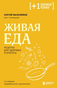 Обложка Живая еда. Рецепты для здоровья и красоты. 2-е издание Сергей Малоземов