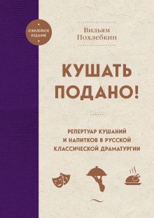 Обложка Кушать подано! Репертуар кушаний и напитков в русской классической драматургии Вильям Похлебкин