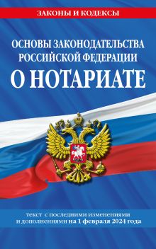 Обложка Основы законодательства РФ о нотариате по сост. на 01.02.24 