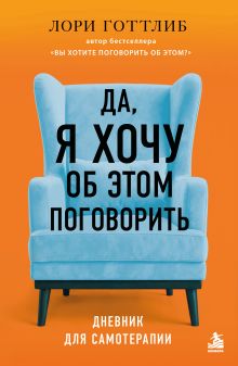 Обложка Да, я хочу об этом поговорить. Дневник для самотерапии. От автора бестселлера «Вы хотите поговорить об этом?»