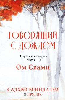 Обложка Говорящий с дождем. Чудеса и истории исцеления Ом Свами Садхви Вринда Ом