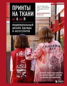 Обложка Принты на ткани от А до Я. Индивидуальный дизайн одежды и аксессуаров. Полный практический курс по шелкографии и другим техникам кастомизации Дарья Коваленко