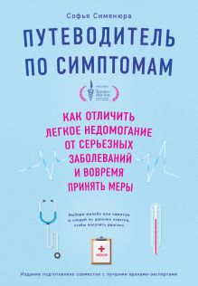 Обложка Путеводитель по симптомам. Как отличить легкое недомогание от серьезных заболеваний и вовремя принять меры 