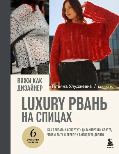 Обложка Вяжи как дизайнер. Luxury рвань на спицах. Как связать и испортить дизайнерский свитер, чтобы быть в тренде и выглядеть дорого Татьяна Улуджевиз