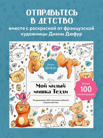 Мой милый мишка Тедди. Раскрашиваем 100+ рисунков любимой игрушки детства