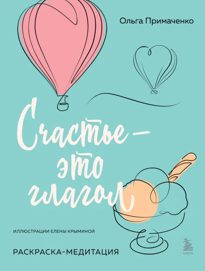 Обложка Счастье – это глагол. Раскраска-медитация Ольга Примаченко